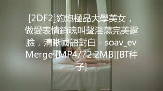 [2DF2]約炮極品大學美女，做愛表情銷魂叫聲淫蕩完美露臉，清晰國語對白 - soav_evMerge [MP4/72.2MB][BT种子]