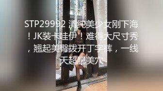 STP29992 清纯美少女刚下海！JK装卡哇伊！难得大尺寸秀，翘起美臀拨开丁字裤，一线天超肥美穴