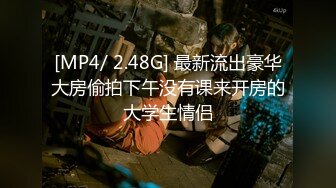 [MP4/ 2.48G] 最新流出豪华大房偷拍下午没有课来开房的大学生情侣