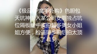 《极品CP魔手外购》色胆包天坑神潜入某公司女厕独占坑位隔板缝中实拍超多美女小姐姐方便，脸逼同步前后拍太顶了 (15)