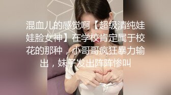 混血儿的感觉啊【超级清纯娃娃脸女神】在学校肯定属于校花的那种，小哥哥疯狂暴力输出，妹子发出阵阵惨叫