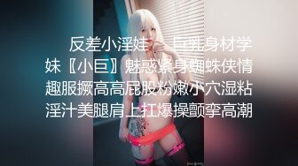 ❤️反差小淫娃❤️巨乳身材学妹〖小巨〗魅惑紧身蜘蛛侠情趣服撅高高屁股粉嫩小穴湿粘淫汁美腿肩上扛爆操颤挛高潮