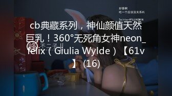 cb典藏系列，神仙颜值天然巨乳！360°无死角女神neon_felix（Giulia Wylde）【61v】 (16)