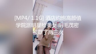 [MP4/ 1.1G] 酒店约炮高颜值学院派明星脸美女 阴毛茂密 被草了两三次