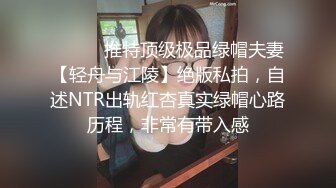 ⚫️⚫️推特顶级极品绿帽夫妻【轻舟与江陵】绝版私拍，自述NTR出轨红杏真实绿帽心路历程，非常有带入感