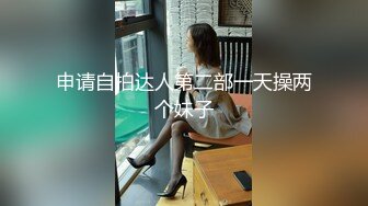 申请自拍达人第二部一天操两个妹子