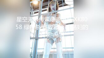 星空无限传媒最新出品 XK8058 绿帽杀手 致命诱惑 荡妇的反杀-冯雪