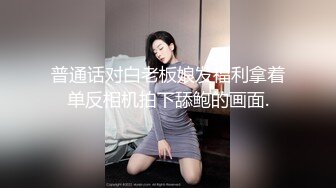 普通话对白老板娘发福利拿着单反相机拍下舔鲍的画面.