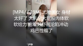 [MP4/ 549M] 尤物美女 身材太好了 大乳房大屁股肉体软软给力 抱着好舒服沦陷冲动 鸡巴性福了