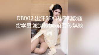 DB002.出汗SEX.肉棒调教骚货学员.渡边传媒x麻豆传媒映画