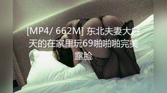 [MP4/ 662M] 东北夫妻大白天的在家里玩69啪啪啪完美露脸